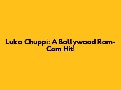 Luka Chuppi: A Bollywood Rom-Com Hit!
