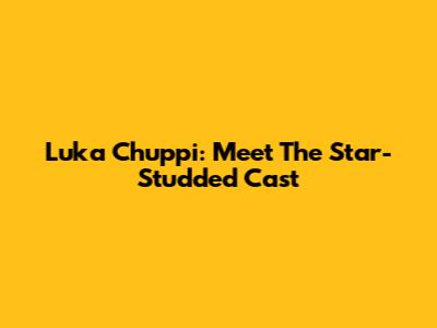 Luka Chuppi: Meet The Star-Studded Cast