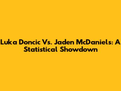 Luka Doncic Vs. Jaden McDaniels: A Statistical Showdown