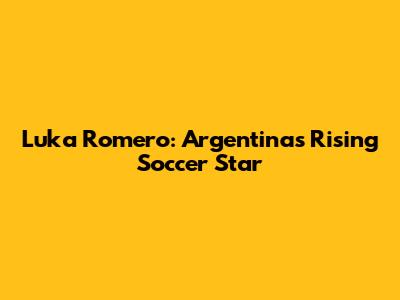 Luka Romero: Argentina's Rising Soccer Star