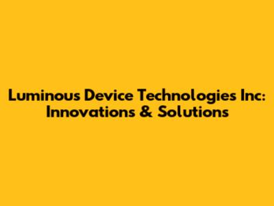 Luminous Device Technologies Inc: Innovations & Solutions
