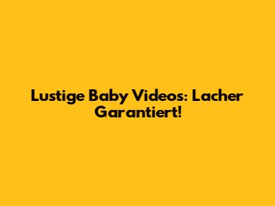 Lustige Baby Videos: Lacher Garantiert!