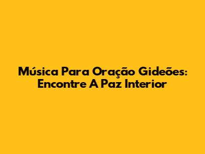 Música Para Oração Gideões: Encontre A Paz Interior