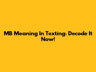 MB Meaning In Texting: Decode It Now!