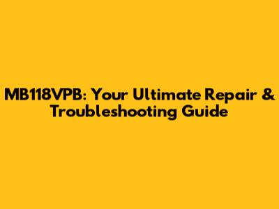 MB118VPB: Your Ultimate Repair & Troubleshooting Guide