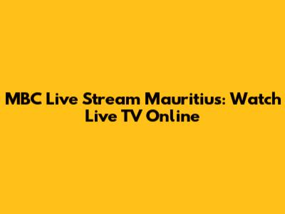 MBC Live Stream Mauritius: Watch Live TV Online