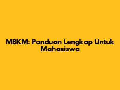 MBKM: Panduan Lengkap Untuk Mahasiswa