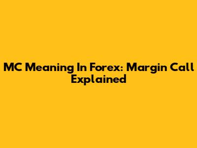 MC Meaning In Forex: Margin Call Explained