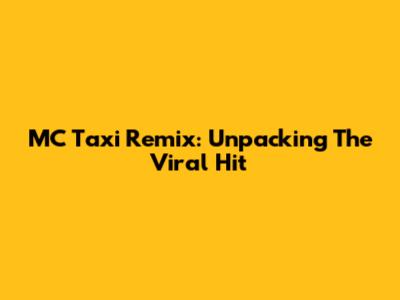 MC Taxi Remix: Unpacking The Viral Hit