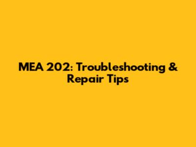MEA 202: Troubleshooting & Repair Tips
