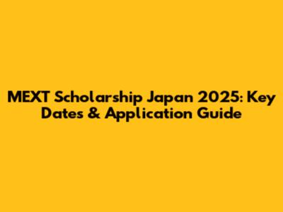 MEXT Scholarship Japan 2025: Key Dates & Application Guide