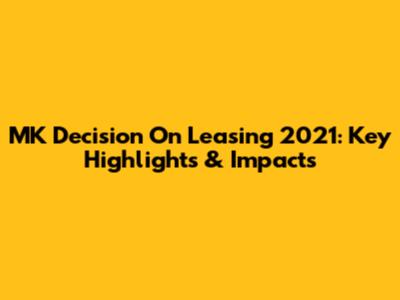 MK Decision On Leasing 2021: Key Highlights & Impacts
