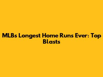 MLB's Longest Home Runs Ever: Top Blasts