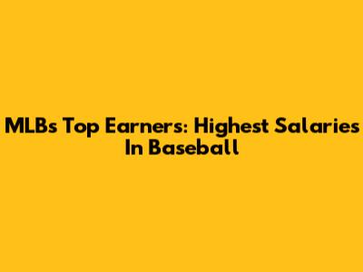 MLB's Top Earners: Highest Salaries In Baseball