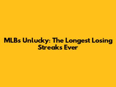MLB's Unlucky: The Longest Losing Streaks Ever