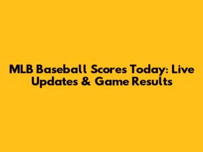 MLB Baseball Scores Today: Live Updates & Game Results