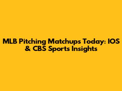 MLB Pitching Matchups Today: IOS & CBS Sports Insights
