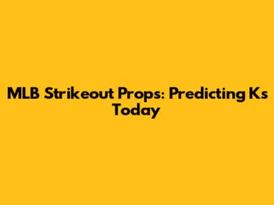 MLB Strikeout Props: Predicting K's Today