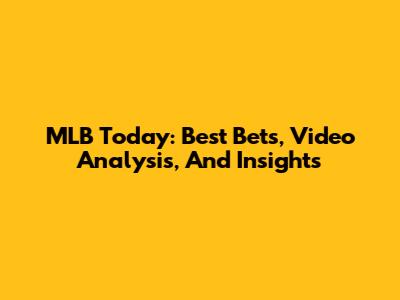 MLB Today: Best Bets, Video Analysis, And Insights