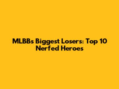 MLBB's Biggest Losers: Top 10 Nerfed Heroes
