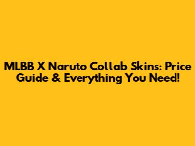 MLBB X Naruto Collab Skins: Price Guide & Everything You Need!