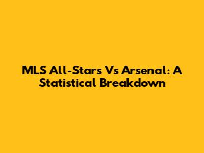 MLS All-Stars Vs Arsenal: A Statistical Breakdown