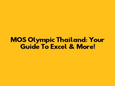 MOS Olympic Thailand: Your Guide To Excel & More!