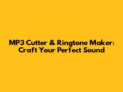 MP3 Cutter & Ringtone Maker: Craft Your Perfect Sound
