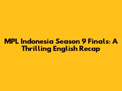 MPL Indonesia Season 9 Finals: A Thrilling English Recap
