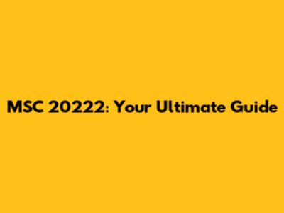 MSC 20222: Your Ultimate Guide