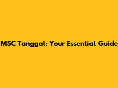 MSC Tanggal: Your Essential Guide