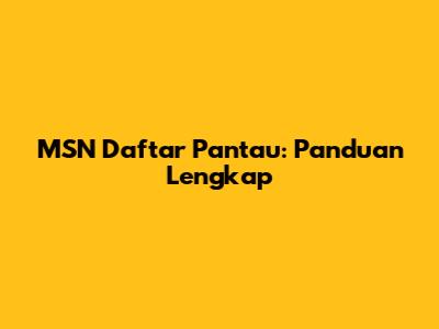MSN Daftar Pantau: Panduan Lengkap