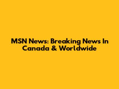 MSN News: Breaking News In Canada & Worldwide