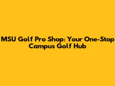 MSU Golf Pro Shop: Your One-Stop Campus Golf Hub