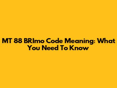 MT 88 BRImo Code Meaning: What You Need To Know
