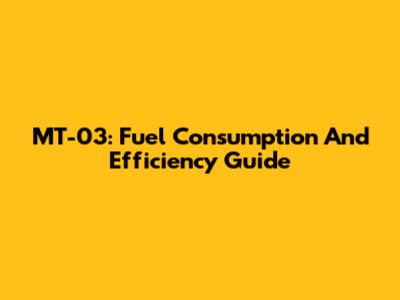 MT-03: Fuel Consumption And Efficiency Guide
