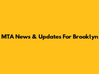 MTA News & Updates For Brooklyn