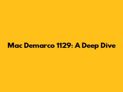 Mac Demarco 1129: A Deep Dive