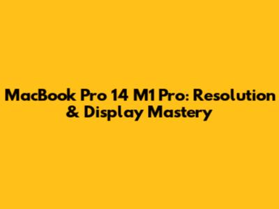 MacBook Pro 14" M1 Pro: Resolution & Display Mastery