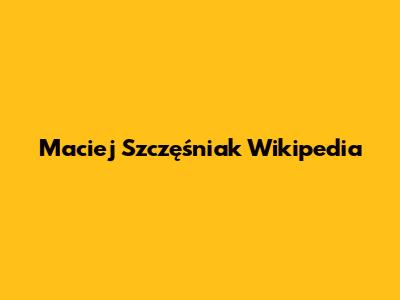 Maciej Szczęśniak Wikipedia