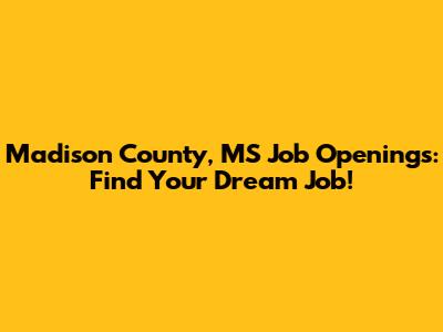 Madison County, MS Job Openings: Find Your Dream Job!