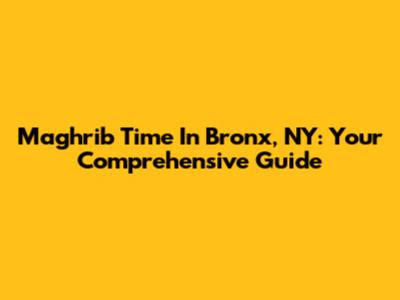 Maghrib Time In Bronx, NY: Your Comprehensive Guide