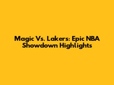 Magic Vs. Lakers: Epic NBA Showdown Highlights