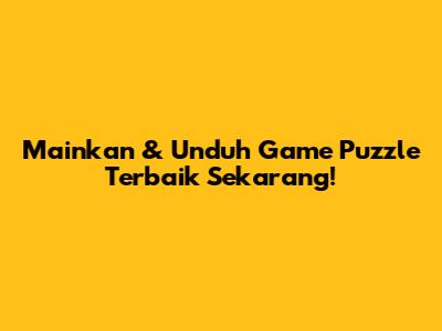 Mainkan & Unduh Game Puzzle Terbaik Sekarang!