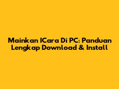 Mainkan ICara Di PC: Panduan Lengkap Download & Install