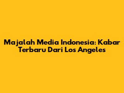Majalah Media Indonesia: Kabar Terbaru Dari Los Angeles