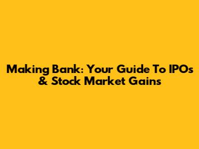 Making Bank: Your Guide To IPOs & Stock Market Gains