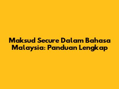 Maksud Secure Dalam Bahasa Malaysia: Panduan Lengkap