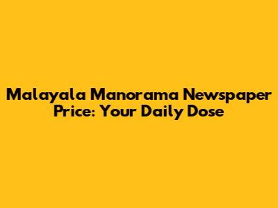 Malayala Manorama Newspaper Price: Your Daily Dose