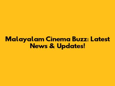Malayalam Cinema Buzz: Latest News & Updates!